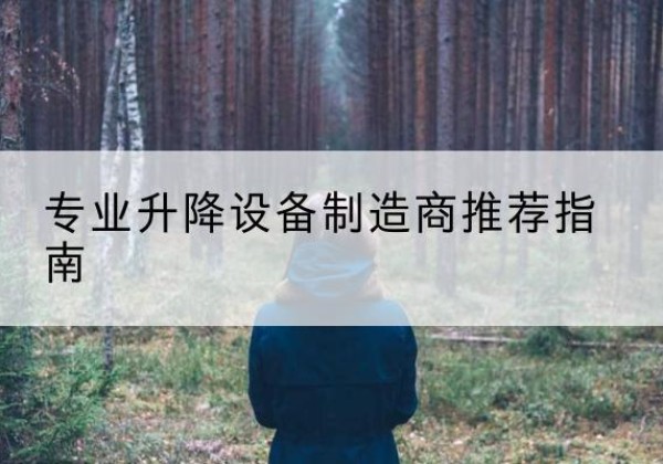 孟州电动剪叉升降平台厂家-专业升降设备制造商推荐指南